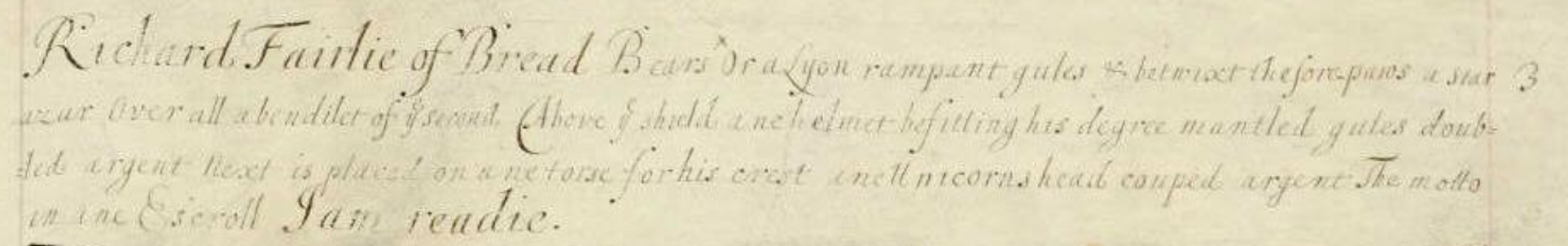 Grant of Arms to one "Richard Fairlie of Bread" - his crest described as "a unicorn's head couped argent" and the motto "I am readie"